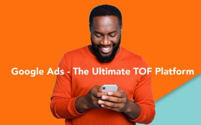 Google Ads – The Ultimate TOF Platform